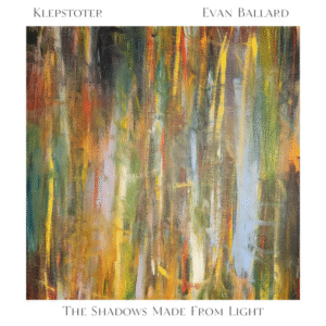 Album cover for Evan Ballard and Klepstoter's 'The Shadows Made From Light': layered streaks of color resembling a forest, with green, yellow, and brown featuring prominently